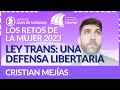 Ley Trans: Una defensa libertaria - Cristian Mejías &quot;Los retos de la mujer&quot;