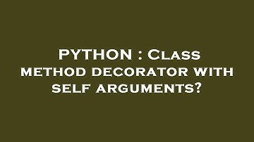 PYTHON : Class method decorator with self arguments?