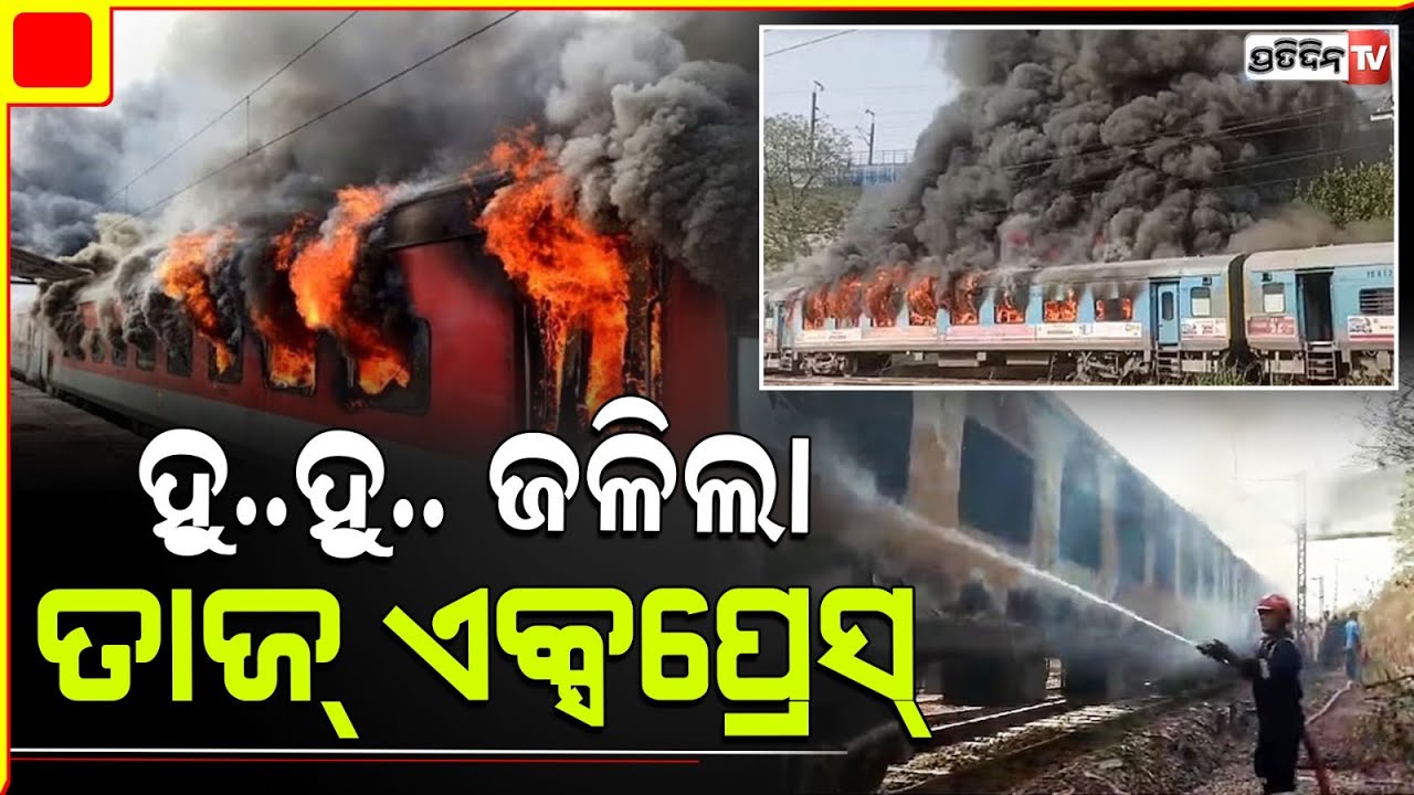 ତାଜ୍ ଏକ୍ସପ୍ରେସରେ ଲାଗିଲା ଭୟଙ୍କର ନିଆଁ, ଜଳୁଛି ୨ ଟି ବଗି । Fire Breaks Out In 2 Coaches Of Taj Express