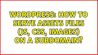 Wordpress: How to serve assets files (js, css, images) on a subdomain?