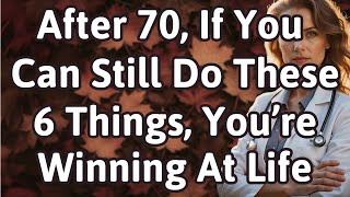 At 70, if you can still do these six things, you’re winning at life.