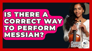 Is There A Correct Way To Perform Messiah? - Classical Serenade