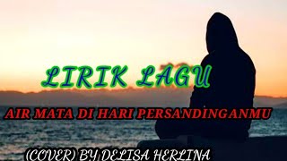 LIRIK LAGU AIRMATA DI HARI PERSANDINGANMU-LIRIK(COVER)BY DELISA HERLINA..
