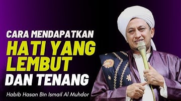 Cara Mendapatkan Hati Yang Lembut Dan Tenang - Habib Hasan Bin Ismail Al Muhdor