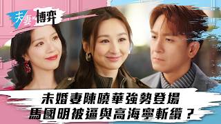 夫妻的博弈｜未婚妻陳曉華強勢登場 馬國明被逼與高海寧斬纜？｜TVB劇集｜第九集精華｜高海寧｜馬國明｜陳曉華｜傅嘉莉｜港劇｜劇集｜電視劇