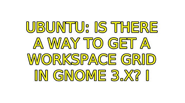 Ubuntu: Is there a way to get a workspace grid in Gnome 3.x? (4 Solutions!!)