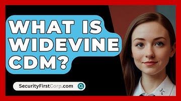 What Is Widevine CDM? - SecurityFirstCorp.com