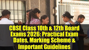 CBSE Class 10th & 12th Board Exams 2026: Practical Exam Dates, Marking Scheme & Important Guidelines