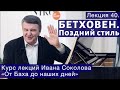 И.Соколов Лекция 40. Поздний стиль Бетховена.