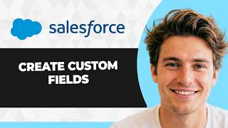 How to Create Custom Fields in Salesforce (Step By Step) (2026 Guide)