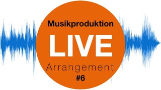 Musikproduktion Live #6 Das Arrangement