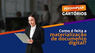 Descomplica Cartórios - Como É Feita A Materialização De Documento Digital?