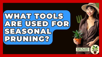 What Tools Are Used For Seasonal Pruning? - The Plant Enthusiast