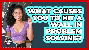 What Causes You To Hit A Wall In Problem Solving? - The Everyday Why