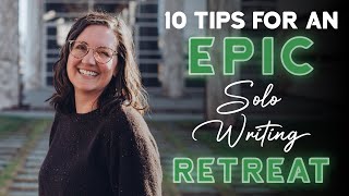 10 Tips for an EPIC Solo Writing Retreat