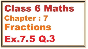 Ex.7.5, (Q.3) Chapter:7 Fractions | Ncert Maths Class 6 | Cbse