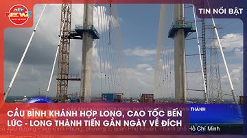 CẦU BÌNH KHÁNH HỢP LONG, CAO TỐC BẾN LỨC – LONG THÀNH TIẾN GẦN NGÀY VỀ ĐÍCH