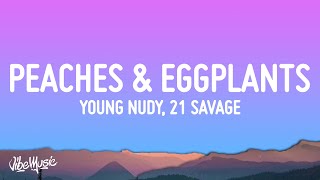 Video thumbnail of "Young Nudy - Peaches & Eggplants (Lyrics) ft. 21 Savage"