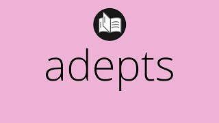 What ADEPTS means • Meaning of ADEPTS • adepts MEANING • adepts DEFINITION
