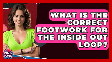 What Is The Correct Footwork For The Inside Out Loop? - Ping Pong Prodigy