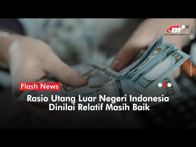 Rasio Utang Indonesia Relatif Lebih Sehat Dibandingkan Negara Lain | Flash News class=