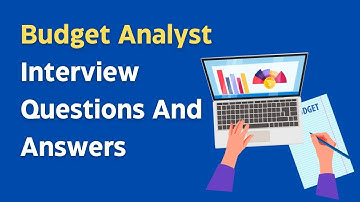Budget Analyst Interview Questions And Answers