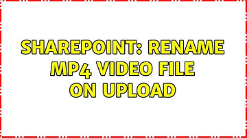 Sharepoint: Rename MP4 video file on upload (2 Solutions!!)