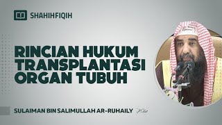 Rincian Hukum Transplantasi Organ Tubuh - Syaikh Sulaiman bin Salimullah Ar-Ruhaily #NasehatUlama