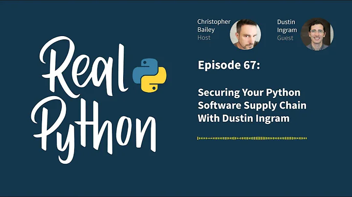 Securing Your Python Software Supply Chain With Dustin Ingram | Real Python Podcast #67