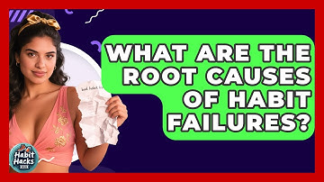 What Are The Root Causes Of Habit Failures? - Habit Hacks Hub