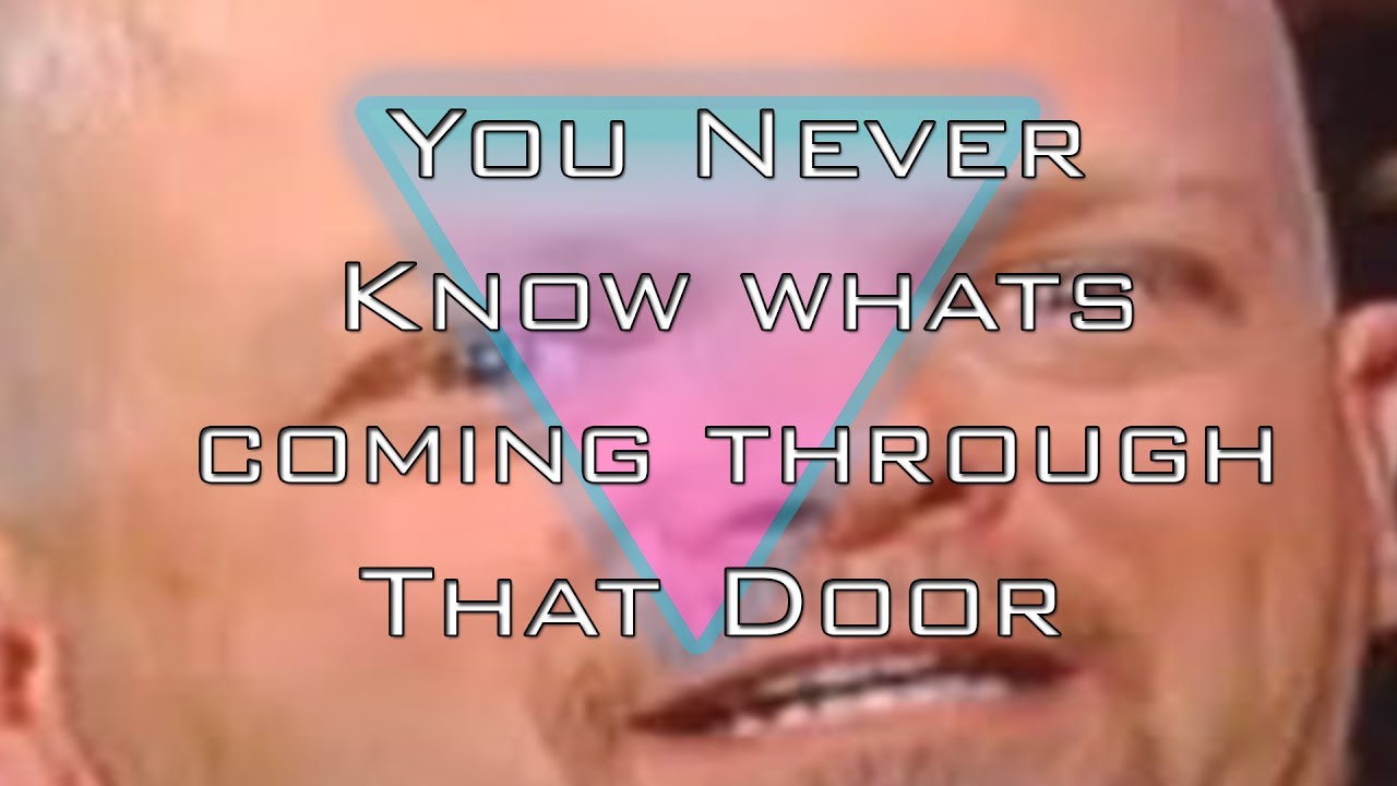 You Never Know What is Gonna Come Through That Door - YouTube