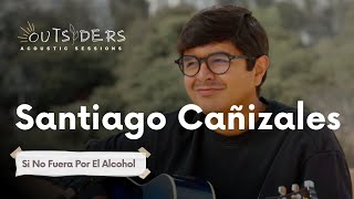 Santiago Canizales Si No Fuera Por El Alcohol Outsiders Acoustic Sessions