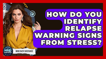 How Do You Identify Relapse Warning Signs From Stress? - Mind Over Substance