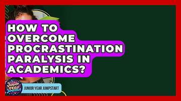 How To Overcome Procrastination Paralysis In Academics? - Junior Year Jumpstart