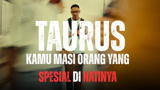 TAURUS ♡♤ TURNS OUT YOU ♡♤ ARE STILL SPECIAL IN THEIR HEART.