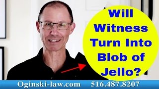 During Cross-Examination Will Opposing Witness Turn to Quivering Blob of Jello?
