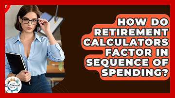 How Do Retirement Calculators Factor In Sequence Of Spending? - Get Retirement Help