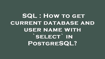 SQL : How to get current database and user name with `select` in PostgreSQL?