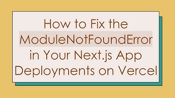 How to Fix the ModuleNotFoundError in Your Next.js App Deployments on Vercel
