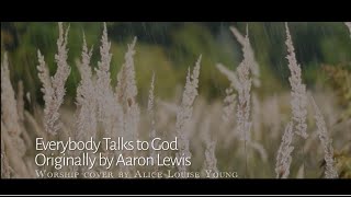 Video thumbnail of "Everybody Talks To God//Aaron Lewis//- (worship cover and music video by Alice Louise Young)"