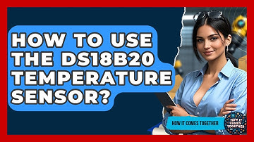 How To Use The DS18B20 Temperature Sensor? - How It Comes Together