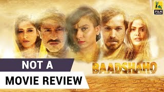 Baadshaho | Not A Movie Review | Sucharita Tyagi