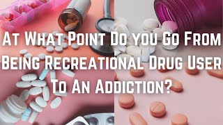 At What Point Do You Go From Being Recreational Drug User To An Addiction?