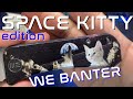 Arrival of the SPACE KITTIES! Knafs and the WE BANTER!