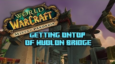 World of Warcraft - Getting on top of Huolon Bridge!