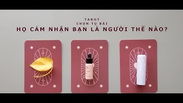 tarot: chọn tụ bài: họ cảm nhận bạn là người như thế nào?