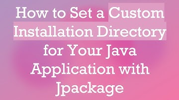 How to Set a Custom Installation Directory for Your Java Application with Jpackage