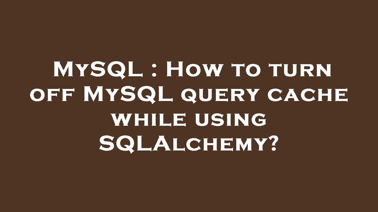MySQL : How to turn off MySQL query cache while using SQLAlchemy? - YouTube