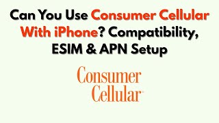 Can You Use Consumer Cellular With IPhone? Compatibility, ESIM & APN Setup