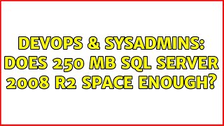 DevOps & SysAdmins: Does 250 MB SQL Server 2008 R2 space enough? (3 Solutions!!) Content